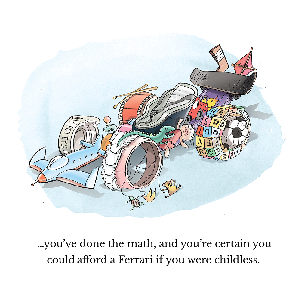 Mug: You've done the math, and you’re certain you could afford a Ferrari if you were childless